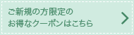 ご新規の方限定のお得なクーポンはこちら